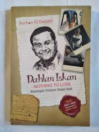 Dahlan Iskan : Nothing to Lose Pemimpin Visioner Tanpa Hati